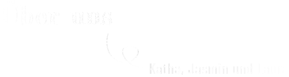 Über Uns – Katha, Jasmin und Laura